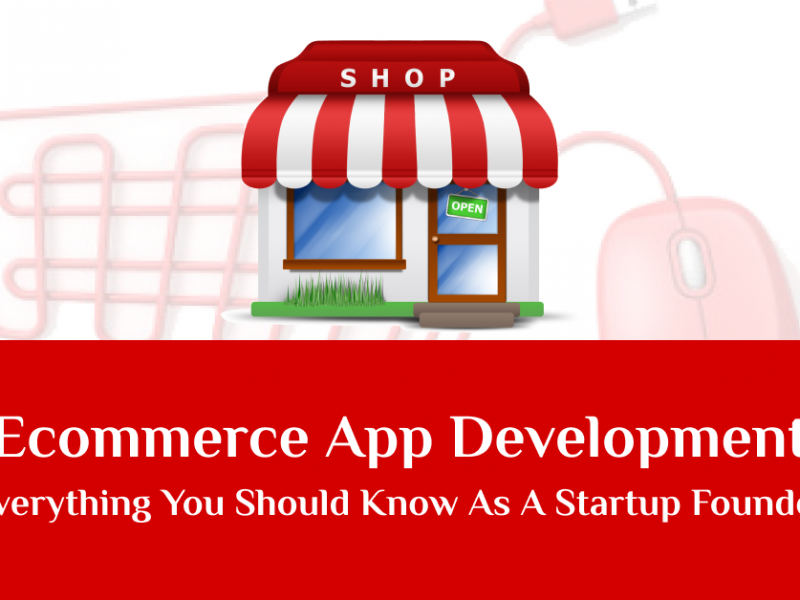 Ecommerce App Development – Everything You Should Know as a Start-up Founder