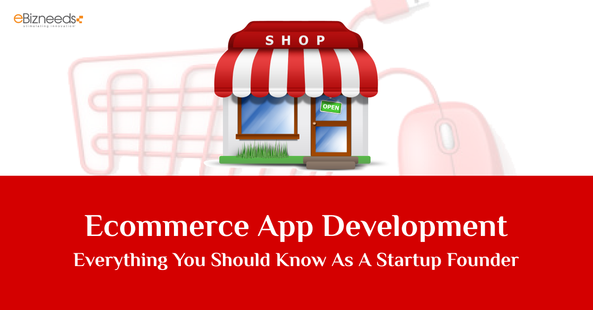 Ecommerce App Development – Everything You Should Know as a Start-up Founder